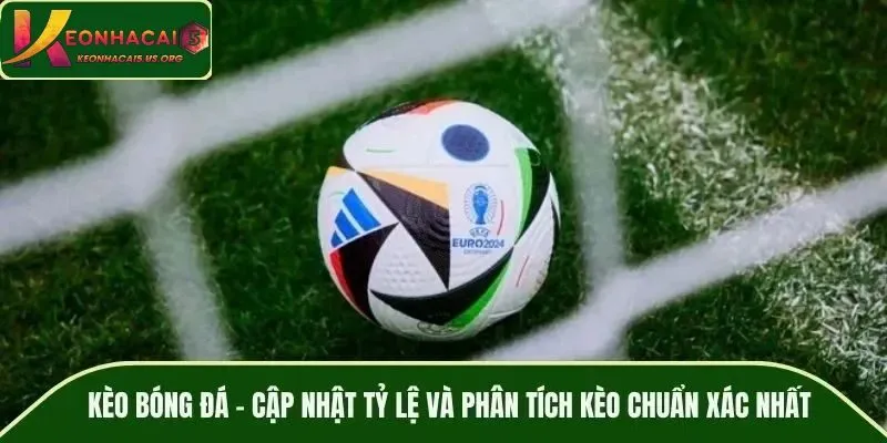 Kèo Bóng Đá - Cập Nhật Tỷ Lệ Kèo Và Phân Tích Kèo Nhà Cái Chuẩn Xác