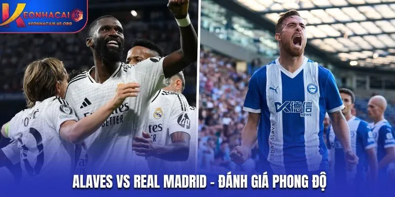 Đánh giá phong độ 2 CLB để soi kèo Alaves vs Real Madrid