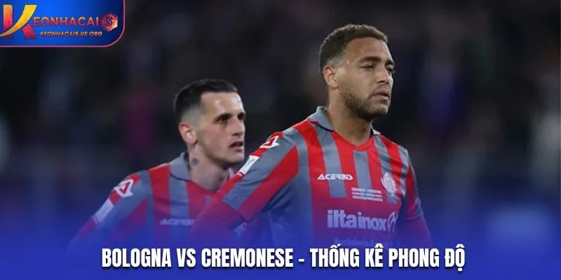 Soi kèo Bologna vs Cremonese - đánh giá phong độ hai đội hiện tại