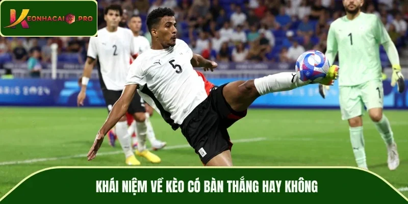 Khái niệm về kèo có bàn thắng hay không