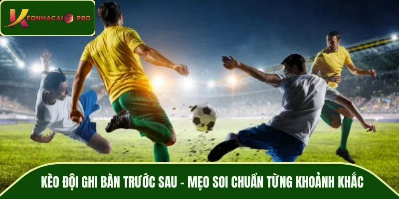 Kèo đội ghi bàn trước sau