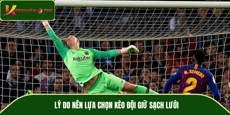 Lý do nên lựa chọn kèo đội giữ sạch lưới