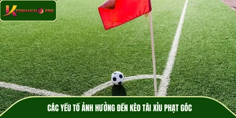 Các yếu tố ảnh hưởng đến kèo tài xỉu phạt góc