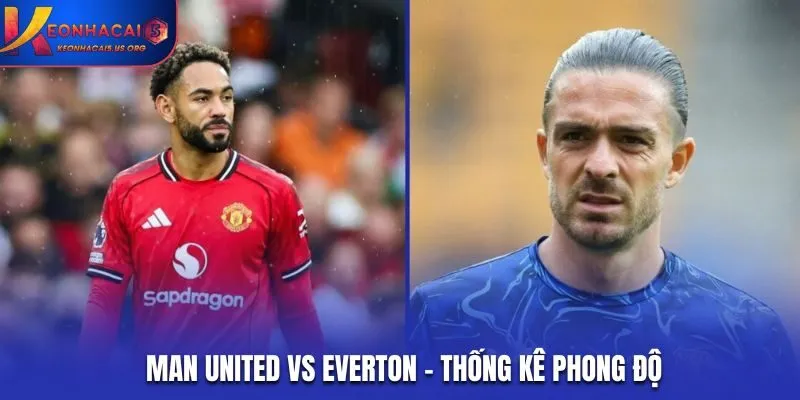 Soi kèo Man United vs Everton - thống kê nhanh phong độ ra sân vừa qua
