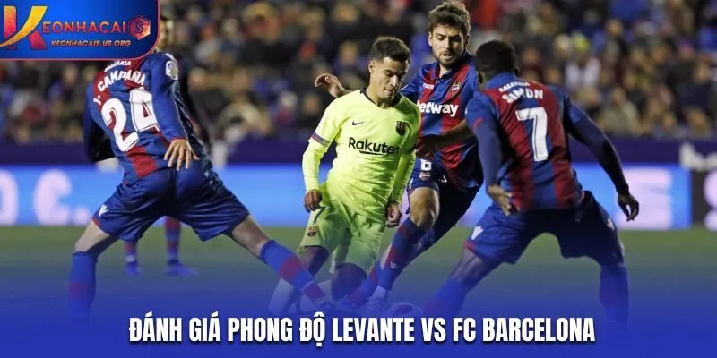 Soi kèo Levante vs FC Barcelona - Đánh giá phong độ gần nhất