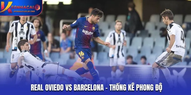 Soi kèo Real Oviedo vs Barcelona - thống kê phong độ