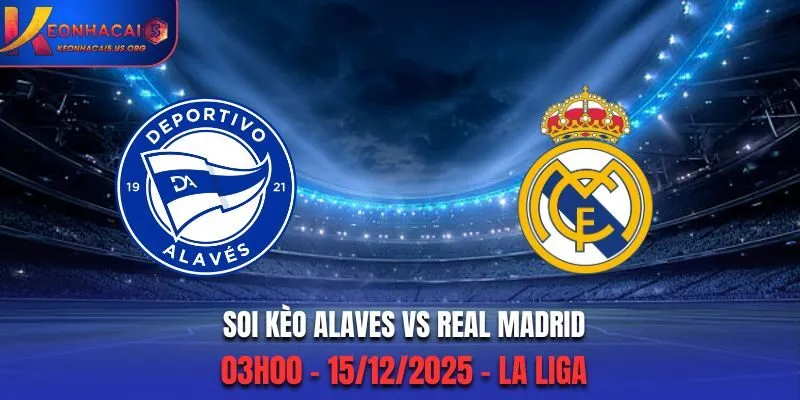 Soi Kèo Alaves vs Real Madrid - 03h00 15/12/2025 - La Liga 