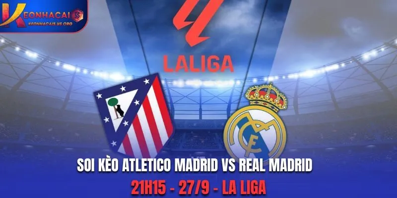 Soi Kèo Atletico Madrid vs Real Madrid: 21h15 - 27/9 - La Liga