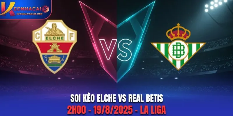 Soi Kèo Elche vs Real Betis: 2h00 - 19/8/2025 - La Liga