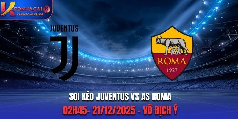 Soi Kèo Juventus vs AS Roma - 02h45 21/12/2025 - Vô Địch Ý