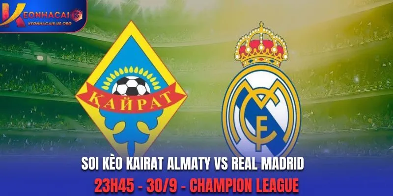 Soi Kèo Kairat Almaty vs Real Madrid: 23h45 - 30/9 - Champion League