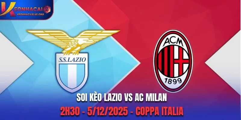 Soi kèo Lazio vs AC Milan: 2h30 - 5/12/2025 - Coppa Italia