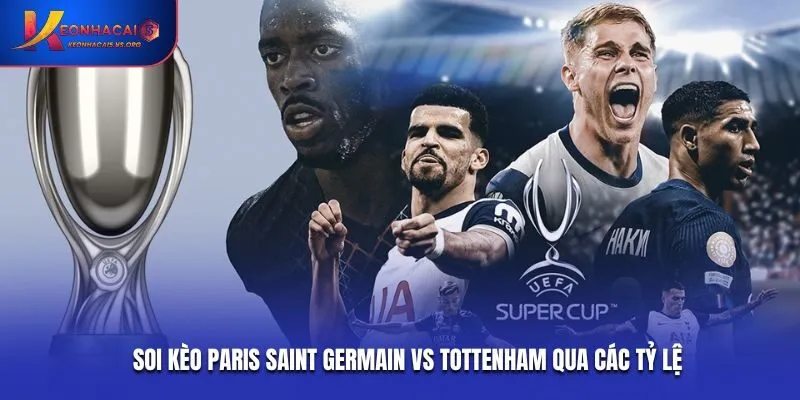 Soi kèo Paris Saint Germain vs Tottenham qua các tỷ lệ
