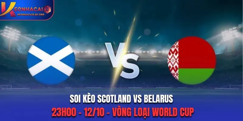 Soi Kèo Scotland vs Belarus: 23h00 Ngày 12/10 - Vòng loại World Cup
