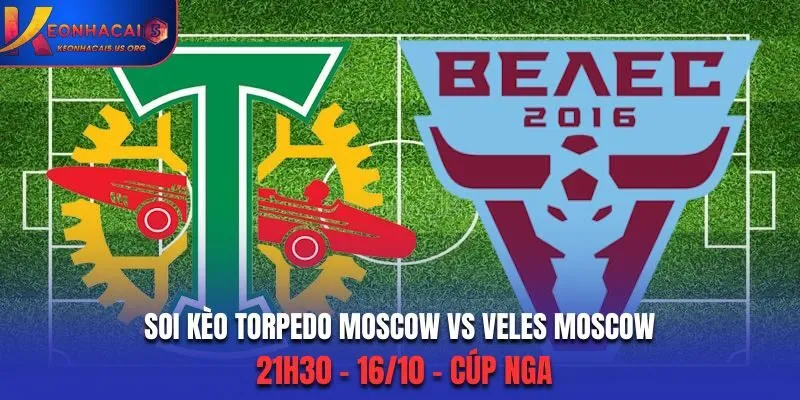 Soi Kèo Torpedo Moscow vs Veles Moscow: 21h30 - 16/10 - Cúp Nga