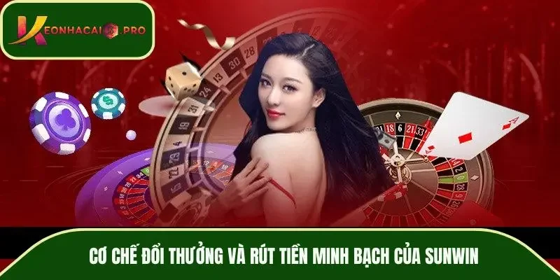 Cơ chế đổi thưởng và rút tiền minh bạch của SUNWIN