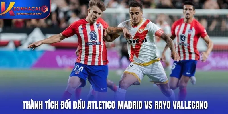 Soi kèo Atletico Madrid vs Rayo Vallecano - thống kê tỷ số đối đầu
