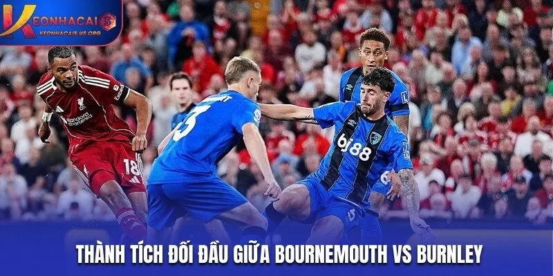 Kết quả lịch sử đối đầu giữa Bournemouth vs Burnley
