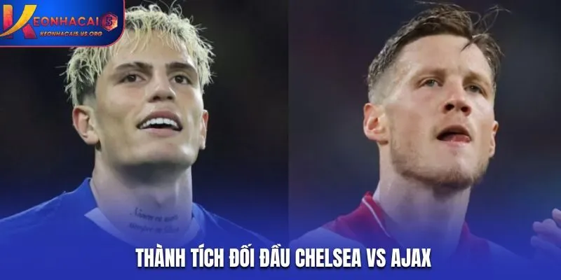 Soi kèo Chelsea vs Ajax - thống kê lịch sử gặp nhau trước kia