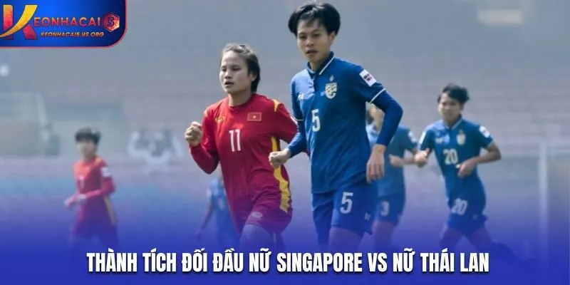 Soi kèo Nữ Singapore vs Nữ Thái Lan - phân tích kết quả đối đầu