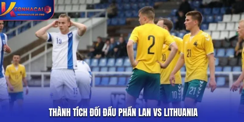 Soi kèo Phần Lan vs Lithuania - thống kê thành tích ra sân