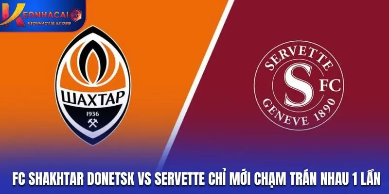 FC Shakhtar Donetsk vs Servette chỉ mới chạm trán nhau 1 lần trong lịch sử
