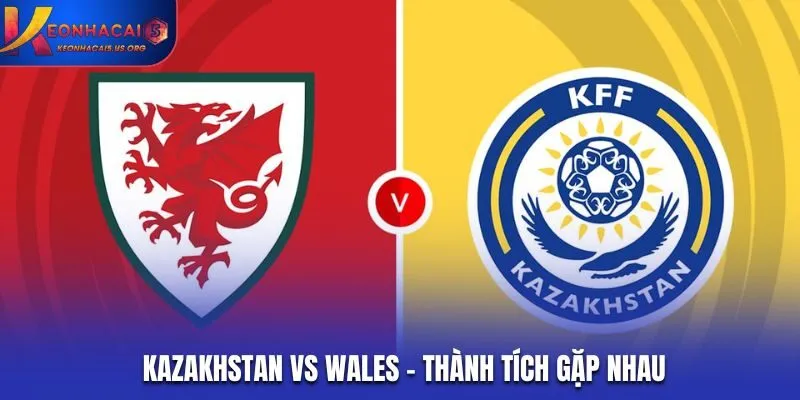 Soi kèo Kazakhstan vs Wales - thống kê kết quả đối đầu