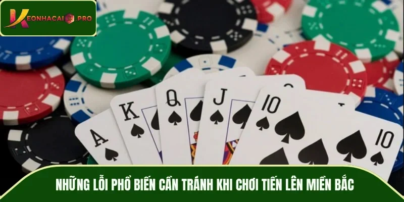 Những lỗi phổ biến cần tránh khi chơi tiến lên miền Bắc